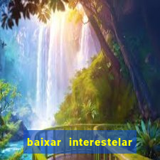 baixar interestelar 4k dublado